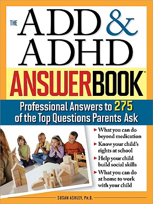 The ADD & ADHD Answer Book: Professional Answers to 275 of the Top Questions Parents Ask (Special Needs Parenting Answer Book) By Susan Ashley Cover Image