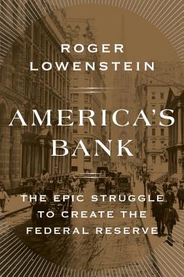 America S Bank The Epic Struggle To Create The Federal