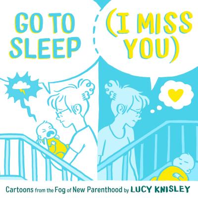 Go to Sleep (I Miss You): Cartoons from the Fog of New Parenthood By Lucy Knisley Cover Image