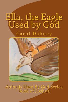 Ella, the Eagle Used by God By Carol Dabney (Illustrator), Carol Dabney Cover Image
