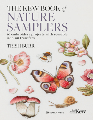 The Kew Book of Nature Samplers: 10 embroidery projects with reusable iron-on transfers By Trish Burr Cover Image