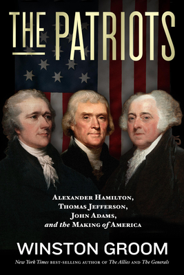 The Patriots: Alexander Hamilton, Thomas Jefferson, John Adams, and the Making of America Cover Image