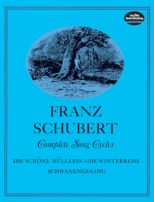 Complete Song Cycles: Die Schöne Müllerin, Die Winterreise, Schwanengesang (Dover Song Collections) By Franz Schubert Cover Image