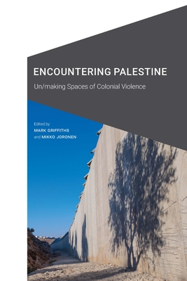Encountering Palestine: Un/making Spaces of Colonial Violence (Cultural Geographies + Rewriting the Earth) Cover Image