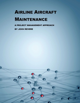 Airline Aircraft Maintenance: A Project Management Approach By John Revere Cover Image