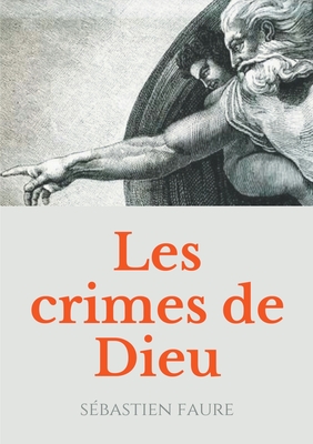 Les Crimes de Dieu: Réflexions sur l'existence de Dieu par un libre penseur, anarchiste, et franc-maçon. By Sébatien Faure Cover Image