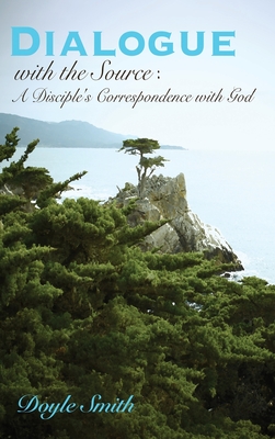 DIALOGUE with the Source: A Disciple's Correspondence with God Cover Image