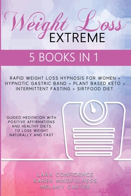 Extreme Weight Loss: 5 BOOKS IN 1: Rapid Weight Loss Hypnosis For Women - Hypnotic Gastric Band - Plant Based Keto - Intermittent Fasting - Extreme Weight Loss: 5 BOOKS IN 1: Rapid Weight Loss Hypnosis For Women - Hypnotic Gastric Band - Plant Based Keto - Intermittent Fasting - cover