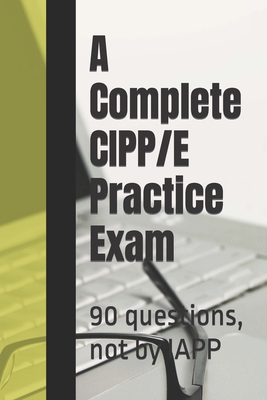A Complete CIPP/E Practice Exam: 90 questions, not by IAPP Cover Image