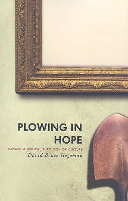 Plowing in Hope: Toward a Biblical Theology of Culture By David Bruce Hegeman Cover Image