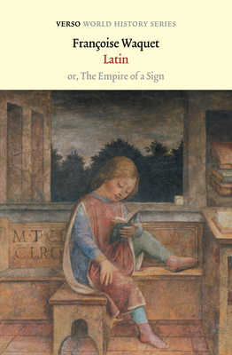 Latin: or, the Empire of a Sign (Verso World History Series) By Françoise Waquet, John Howe (Translated by) Cover Image