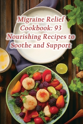 Migraine Relief Cookbook: 93 Nourishing Recipes to Soothe and Support By The Hot Dog Stand Tera Cover Image