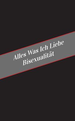 Alles Was Ich Liebe Uber Bisexualitat: Ein Sicherer Platz Fur Deine Kinky Gedanken Cover Image