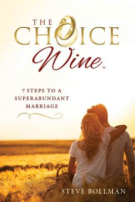 The Choice Wine: 7 Steps to a Superabundant Marriage By Steve Bollman Cover Image