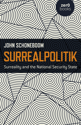 Surrealpolitik: Surreality and the National Security State By John Schoneboom Cover Image