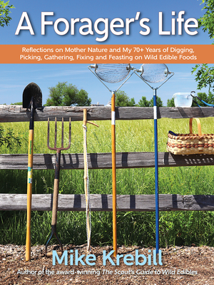 A Forager's Life: Reflections on Mother Nature and My 70+ Years of Digging, Picking, Gathering, Fixing and Feasting on Wild Edible Foods By Mike Krebill Cover Image