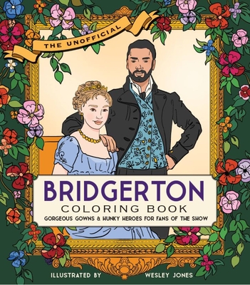 The Unofficial Bridgerton Coloring Book: Gorgeous gowns and hunky heroes for fans of the show By becker&mayer!, Wesley Jones (Illustrator) Cover Image