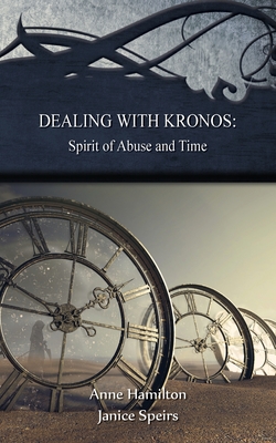 Dealing with Kronos: Spirit of Abuse and Time: Strategies for the Threshold #9: Spirit of Abuse and Time: Strategies for the Threshold #: S By Anne Hamilton, Janice Speirs Cover Image