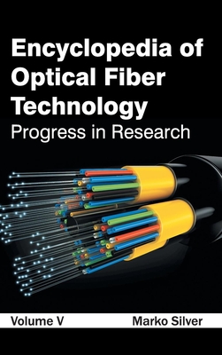Encyclopedia of Optical Fiber Technology: Volume V (Progress in Research) By Marko Silver (Editor) Cover Image