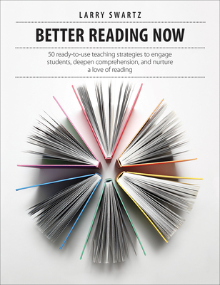 Better Reading Now: 50 ready-to-use teaching strategies to engage students, deepen comprehension, and nurture a love of reading By Larry Swartz Cover Image