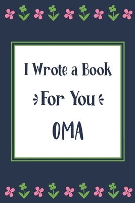 I Wrote a Book For You Oma: Fill In The Blank Book With Prompts, Unique Oma Gifts From Grandchildren, Personalized Keepsake By Pickled Pepper Press Cover Image