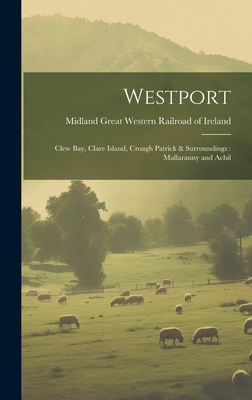 Westport: Clew Bay, Clare Island, Croagh Patrick & Surroundings: Mallaranny and Achil By Midland Great Western Railroad of Ire (Created by) Cover Image