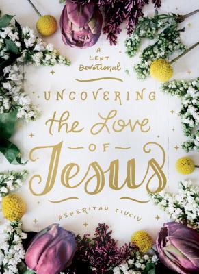 Uncovering the Love of Jesus: A Lent Devotional Cover Image