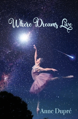 Where Dreams Live By Anne Dupré Cover Image