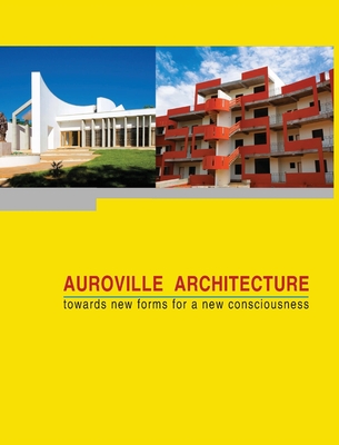 Auroville Architecture: towards new forms for a new consciousness By Franz Fassbender Cover Image