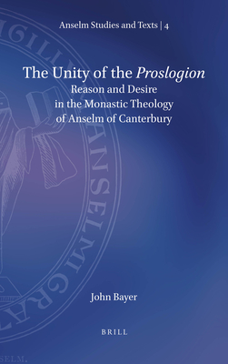 The Unity of the Proslogion: Reason and Desire in the Monastic Theology of Anselm of Canterbury (Anselm Studies and Texts #4)