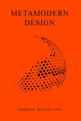 Metamodern Design: An outlook on the future of design. By Jordan Wayne Lee Cover Image