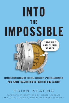 Into the Impossible: Think Like a Nobel Prize Winner: Lessons from Laureates to Stoke Curiosity, Spur Collaboration, and Ignite Imagination By James Altucher (Foreword by), Barry Barish (Foreword by) Cover Image