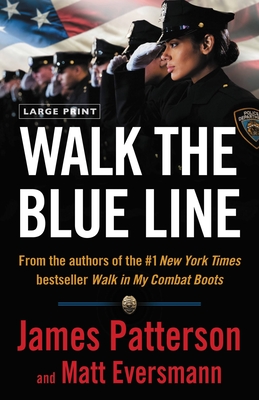 Walk the Blue Line: No right, no left—just cops telling their true stories to James Patterson. By James Patterson, Matt Eversmann, Chris Mooney (With) Cover Image