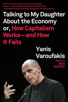 Talking to My Daughter About the Economy: or, How Capitalism Works--and How It Fails By Yanis Varoufakis, Jacob Moe (Translated by), Yanis Varoufakis (Translated by) Cover Image