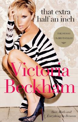 That Extra Half an Inch: Hair, Heels and Everything in Between By Victoria Beckham Cover Image