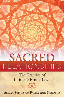 Sacred Relationships: The Practice of Intimate Erotic Love By Anaiya Sophia, Padma Aon Prakasha Cover Image
