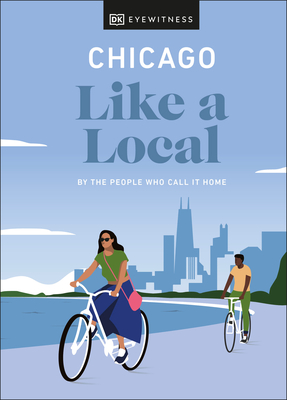 Chicago Like a Local: By the People Who Call It Home (Local Travel Guide) By DK Eyewitness, Amanda Finn, Meredith Paige Heil, Nicole Schnitzler Cover Image