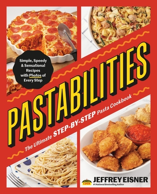 Pastabilities: The Ultimate STEP-BY-STEP Pasta Cookbook: Simple, Speedy, and Sensational Recipes with Photos of Every Step Cover Image