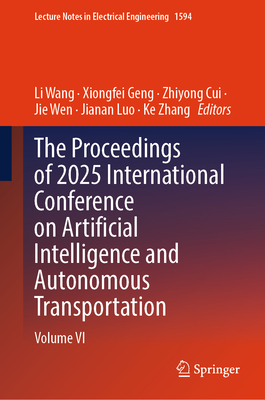 The Proceedings of 2025 International Conference on Artificial Intelligence and Autonomous Transportation: Volume VI (Lecture Notes in Electrical Engineering #1594)
