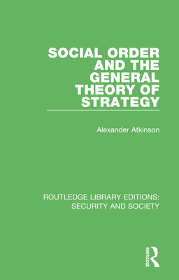 Social Order and the General Theory of Strategy By Alexander Atkinson Cover Image