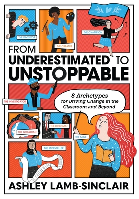From Underestimated to Unstoppable: 8 Archetypes for Driving Change in the Classroom and Beyond Cover Image