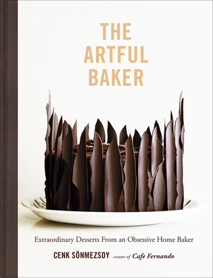 The Artful Baker: Extraordinary Desserts From an Obsessive Home Baker By Cenk Sonmezsoy Cover Image