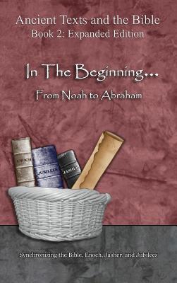 In The Beginning... From Noah to Abraham - Expanded Edition: Synchronizing the Bible, Enoch, Jasher, and Jubilees Cover Image