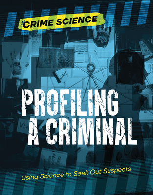 Profiling a Criminal: Using Science to Seek Out Suspects (Crime Science) By Sarah Eason Cover Image