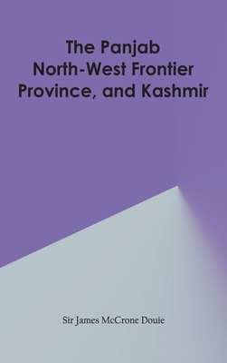 The Panjab, North-West Frontier Province, and Kashmir By James McCrone Douie Cover Image