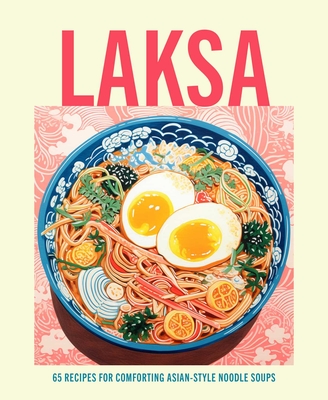 Laksa: 65 recipes for comforting Asian-style noodle bowls Cover Image