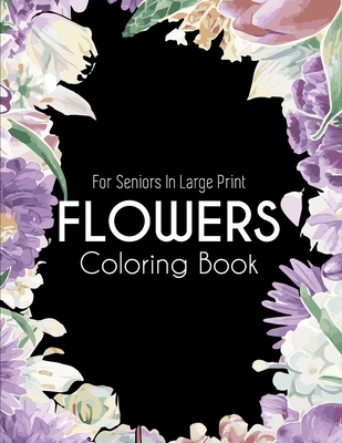 Flowers Adult Coloring Book: 50 Beautiful Flowers Coloring Pages Adult Coloring Book for Women with Unique Flower for Stress Relief and Relaxation (