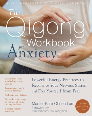 The Qigong Workbook for Anxiety: Powerful Energy Practices to Rebalance Your Nervous System and Free Yourself from Fear (New Harbinger Self-Help Workbook)