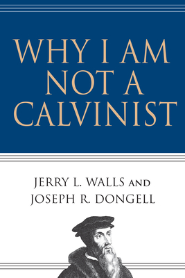 Why I Am Not a Calvinist Cover Image