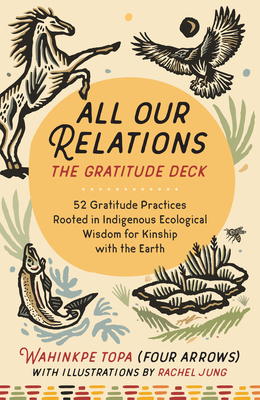 All Our Relations--The Gratitude Deck: 52 Gratitude Practices Rooted in Indigenous Ecological Wisdom for Kinship with the Earth